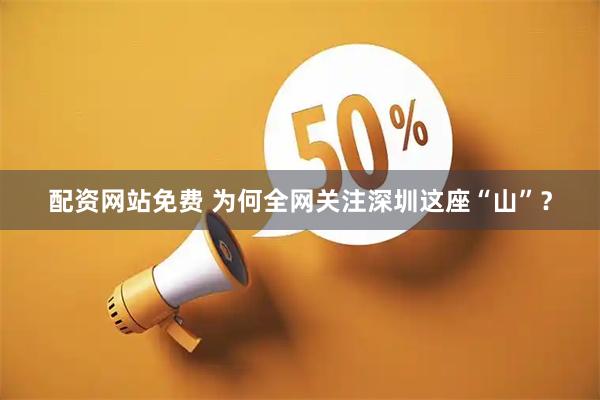 配资网站免费 为何全网关注深圳这座“山”？